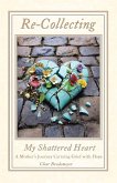 Re-Collecting My Shattered Heart (eBook, ePUB) Re-Collecting My Shattered Heart (eBook, ePUB)
