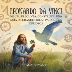 Leonardo Da Vinci: Dibuja, Pregunta, Construye (eBook, ePUB) - Bryant, Amy Leonardo Da Vinci: Dibuja, Pregunta, Construye (eBook, ePUB) - Bryant, Amy