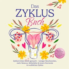 Cover Das Zyklus Buch: Zyklisch leben leicht gemacht – weniger Beschwerden, mehr Balance, Selbstliebe & innere Harmonie im weiblichen Zyklus – inkl. Workbook, Tracker, 4-Wochen-Plan, Rezepten uvm. (MP3-Download)