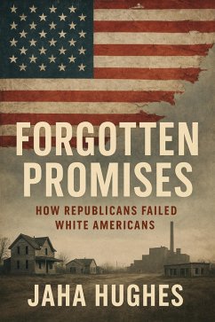 Forgotten Promises: How Republicans Failed White Americans (Broken and Forgotten Promises: How Democrats and Republicans Failed Black and White Americans, #2) (eBook, ePUB) - Hughes, Jaha