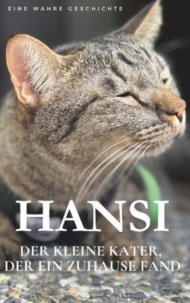 Hansi. Der kleine Kater, der ein Zuhause fand. (eBook, ePUB) Hansi. Der kleine Kater, der ein Zuhause fand. (eBook, ePUB)