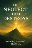 The Neglect That Destroys (eBook, ePUB) The Neglect That Destroys (eBook, ePUB)