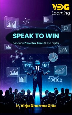 Speak to Win: Panduan Presentasi Bisnis di Era Digital (eBook, ePUB) - Dg, Virja