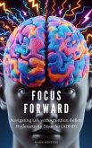 Focus Forward Navigating Life with attention deficit hyperactivity disorder (ADHD) (eBook, ePUB)