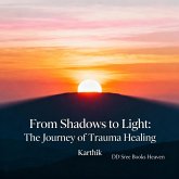 "From Shadows to Light: The Journey of Trauma Healing" (eBook, ePUB) "From Shadows to Light: The Journey of Trauma Healing" (eBook, ePUB)