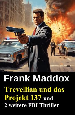 Trevellian und das Projekt 137 und 2 weitere FBI Thriller (eBook, ePUB) - Maddox, Frank