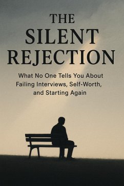 The Silent Rejection - What No One Tells You About Failing Interviews, Self-Worth, and Starting Again (eBook, ePUB) Cover The Silent Rejection - What No One Tells You About Failing Interviews, Self-Worth, and Starting Again (eBook, ePUB)