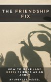 The Friendship Fix: How to Make (and Keep) Friends as an Adult (eBook, ePUB) The Friendship Fix: How to Make (and Keep) Friends as an Adult (eBook, ePUB)