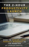 The 2-Hour Productivity Launch: How to Design Your Perfect Workday in 120 Minutes (eBook, ePUB) The 2-Hour Productivity Launch: How to Design Your Perfect Workday in 120 Minutes (eBook, ePUB)
