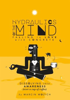 Hydraulics of the Mind - Falling in Love with Concrete: Dissolving into Awareness (over a cup of coffee) (eBook, ePUB) - Wozich, Marcin Hydraulics of the Mind - Falling in Love with Concrete: Dissolving into Awareness (over a cup of coffee) (eBook, ePUB) - Wozich, Marcin