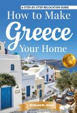 How to Make Greece Your Home: A Step-by-Step Relocation Guide (eBook, ePUB)