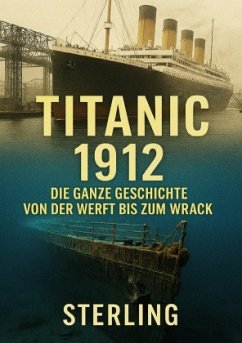 Cover Titanic 1912 I Die ganze Geschichte Von der Werft bis zum Wrack