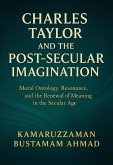 Charles Taylor and the Post-Secular Imagination: Moral Ontology, Resonance, the Renewal of Meaning in the Secular Age (eBook, ePUB) Charles Taylor and the Post-Secular Imagination: Moral Ontology, Resonance, the Renewal of Meaning in the Secular Age (eBook, ePUB)