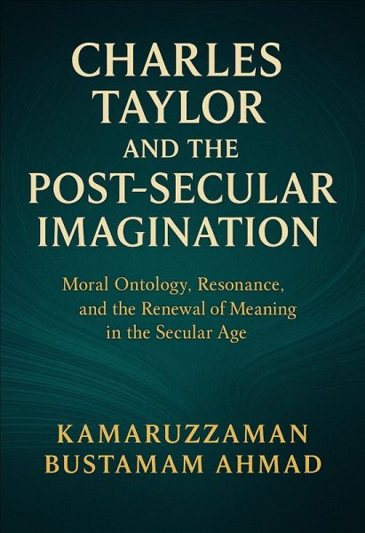 Charles Taylor and the Post-Secular Imagination: Moral Ontology, Resonance, the Renewal of Meaning in the Secular Age (eBook, ePUB)