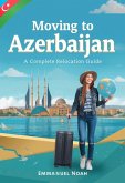 Moving to Azerbaijan: A Complete Relocation Guide (eBook, ePUB)