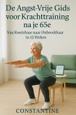 De Angst-Vrije Gids voor Krachttraining na je 65e: Van Kwetsbaar naar Onbreekbaar in 12 Weken (eBook, ePUB)