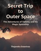 Secret Trip to Outer Space - The Adventures of Tommy and His Magic Spaceship (eBook, ePUB) Secret Trip to Outer Space - The Adventures of Tommy and His Magic Spaceship (eBook, ePUB)