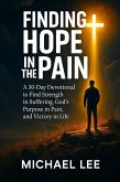 Finding Hope In the Pain: A 30-Day Devotional to Find Strength in Suffering, God's Purpose in Pain, and Victory in Life (eBook, ePUB)