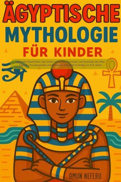 Cover Ägyptische Mythologie für Kinder: Illustrierte Geschichten über Götter, Göttinnen, Pharaonen und Pyramiden des Alten Ägypten   Ein spannendes und lehrreiches Geschenk für Kinder von 8-12 Jahren (eBook, ePUB)