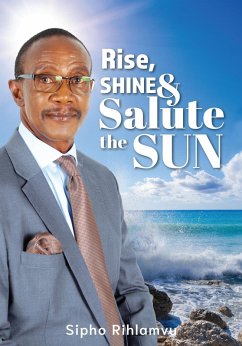 Rise, Shine & Salute the Sun (eBook, ePUB) - Rihlamvu, Sipho Rise, Shine & Salute the Sun (eBook, ePUB) - Rihlamvu, Sipho