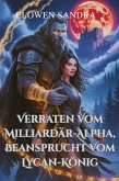Verraten Vom Milliardär-Alpha, Beansprucht Vom Lycan-König (eBook, ePUB) Verraten Vom Milliardär-Alpha, Beansprucht Vom Lycan-König (eBook, ePUB)