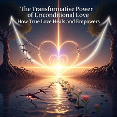 Cover The Transformative Power of Unconditional Love How True Love Heals and Empowers (Love Whicked) (eBook, ePUB)