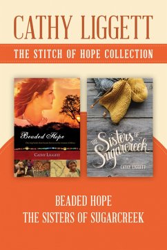 The Stitch of Hope Collection: Beaded Hope / Sisters of Sugarcreek (eBook, ePUB) - Liggett, Cathy