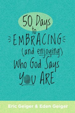 50 Days to Embracing (and Enjoying) Who God Says You Are (eBook, ePUB) - Geiger, Eric; Geiger, Eden