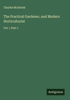 The Practical Gardener, and Modern Horticulturist - Mcintosh, Charles