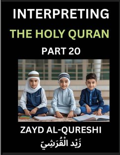 Interpreting The Holy Quran (Part 20)- Divine Lessons for Kids, Young and Adults, Essays on Divine Guidance Philosophy, Spiritualism and Human Understanding, Illuminating the Path, Reflective Essays on the Quran's Wisdom, Divine Words, Human Hearts, Islam - Al-Qureshi, Zayd Interpreting The Holy Quran (Part 20)- Divine Lessons for Kids, Young and Adults, Essays on Divine Guidance Philosophy, Spiritualism and Human Understanding, Illuminating the Path, Reflective Essays on the Quran's Wisdom, Divine Words, Human Hearts, Islam - Al-Qureshi, Zayd