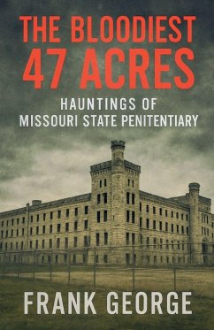 Cover The Bloodiest 47 Acres Hauntings Of Missouri State Penitentiary