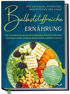 Cover Ballaststoffreiche Ernährung für Anfänger, Studenten, Berufstätige & Faule: Die leckersten ballaststoffreichen Rezepte für einen gesunden Darm, weniger Heißhunger & mehr Vitalität - inkl. 30-Tage-Ernährungsplan, Saisonkalender uvm.