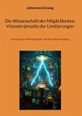 Die Wissenschaft der Möglichkeiten: Visionen jenseits der Limitierungen Die Wissenschaft der Möglichkeiten: Visionen jenseits der Limitierungen