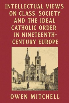 Intellectual Views on Class, Society and the Ideal Catholic Order in Nineteenth-Century Europe - Mitchell, Owen