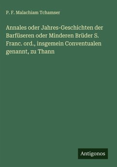 Cover Annales oder Jahres-Geschichten der Barfüseren oder Minderen Brüder S. Franc. ord., insgemein Conventualen genannt, zu Thann