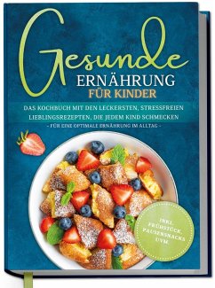 Gesunde Ernährung für Kinder: Das Kochbuch mit den leckersten, stressfreien Lieblingsrezepten, die jedem Kind schmecken - für eine optimale Ernährung im Alltag - inkl. Frühstück, Pausensnacks uvm. - Rehnsberg, Maja