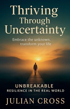 Thriving Through Uncertainty - Cross, Julian Thriving Through Uncertainty - Cross, Julian