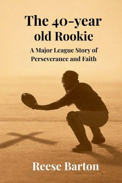 The 40-year-old Rookie - A Major League Story of Perseverance and Faith - Barton, Reese