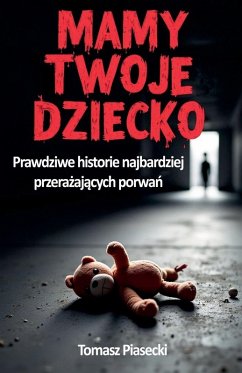 Cover Mamy Twoje dziecko. Prawdziwe historie najbardziej przera¿aj¿cych porwa¿