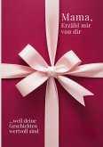 Mama, erzähl mir von dir / Das Mama Geschenk Buch