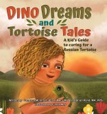 Dino Dreams and Tortoise Tales; A Kids Guide to Caring for a Russian Tortoise Dino Dreams and Tortoise Tales; A Kids Guide to Caring for a Russian Tortoise