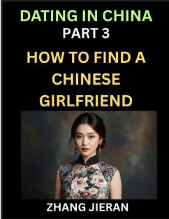 Dating in China (Part 3)- How to Find a Chinese Girlfriend, A Guide to Meeting, Connecting and Forming Relationship with Chinese Asian Women - Jieran, Zhang