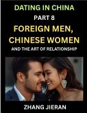 Dating in China (Part 8)- Foreign Men, Chinese Women, and the Art of Relationship, A Guide to Love and Romance in a Cross-Cultural World Dating in China (Part 8)- Foreign Men, Chinese Women, and the Art of Relationship, A Guide to Love and Romance in a Cross-Cultural World