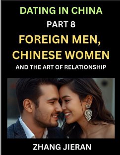 Dating in China (Part 8)- Foreign Men, Chinese Women, and the Art of Relationship, A Guide to Love and Romance in a Cross-Cultural World - Jieran, Zhang