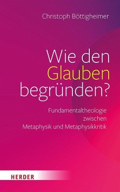 Wie den Glauben begründen? - Böttigheimer, Christoph