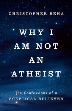 Why I am Not an Atheist (eBook, ePUB) - Beha, Christopher Why I am Not an Atheist (eBook, ePUB) - Beha, Christopher