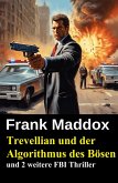 Trevellian und der Algorithmus des Bösen und 2 weitere FBI Thriller (eBook, ePUB) Trevellian und der Algorithmus des Bösen und 2 weitere FBI Thriller (eBook, ePUB)