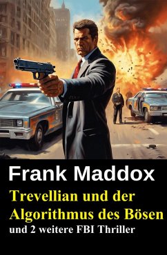 Trevellian und der Algorithmus des Bösen und 2 weitere FBI Thriller (eBook, ePUB) - Maddox, Frank