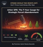 Arbor SPE: The 7-Year Gauge for Strategic Parcel Abandonment (eBook, ePUB) Arbor SPE: The 7-Year Gauge for Strategic Parcel Abandonment (eBook, ePUB)