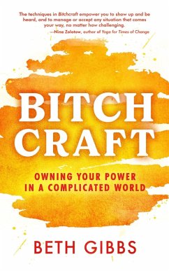 Bitchcraft: Owning Your Power in a Complicated World (eBook, ePUB) - Gibbs, Beth Bitchcraft: Owning Your Power in a Complicated World (eBook, ePUB) - Gibbs, Beth